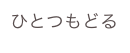 ひとつもどる