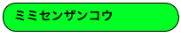 ミミセンザンコウ